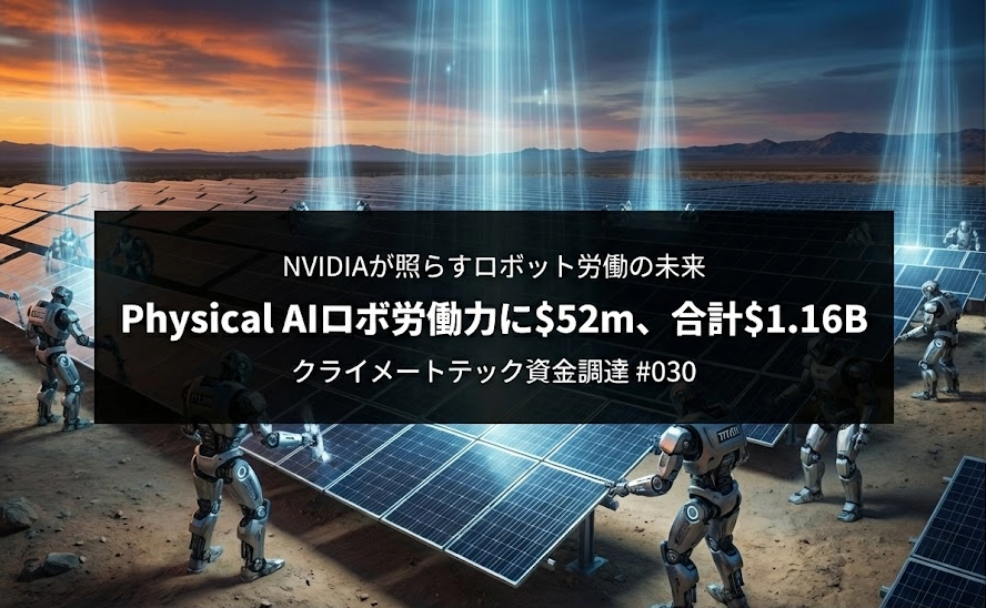 NVIDIAが照らすロボット労働の未来 Physical AIロボ労働力に$52m、合計$1.16B|クライメートテック資金調達 #030