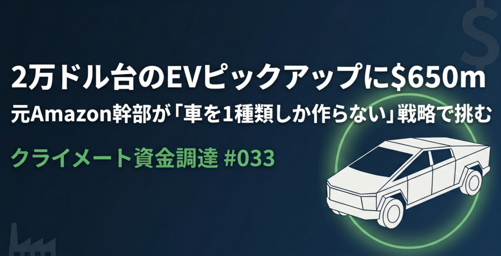 2万ドル台のEVピックアップに$650m——元Amazon幹部が「車を1種類しか作らない」戦略で挑む｜クライメート資金調達 #033