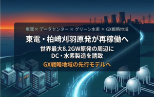 電・柏崎刈羽原発が再稼働へ——世界最大8.2GW原発の周辺にDC・水素製造を誘致、GX戦略地域の先行モデルへ